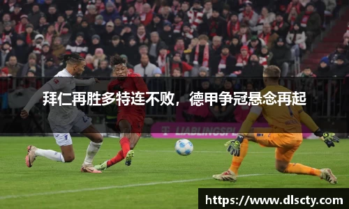 拜仁再胜多特连不败，德甲争冠悬念再起