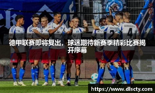 德甲联赛即将复出，球迷期待新赛季精彩比赛揭开序幕