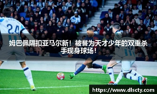 姆巴佩隔扣亚马尔新！被誉为天才少年的双重杀手现身球场！