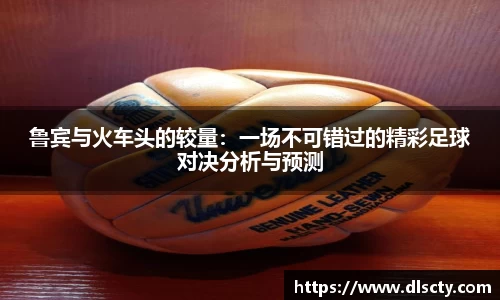 鲁宾与火车头的较量：一场不可错过的精彩足球对决分析与预测